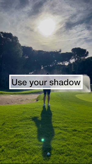 Use your shadow to help your chipping and pitching